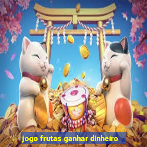 jogo frutas ganhar dinheiro