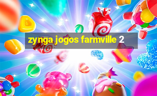 zynga jogos farmville 2