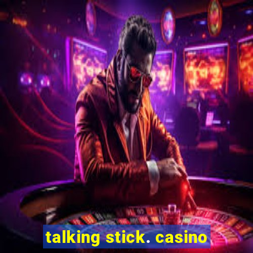 talking stick. casino