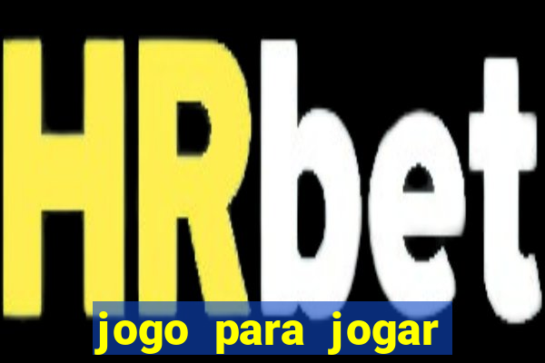 jogo para jogar para ganhar dinheiro