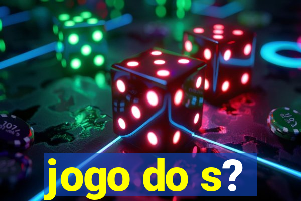 jogo do s?