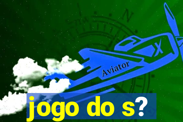 jogo do s?