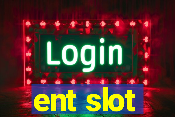 ent slot