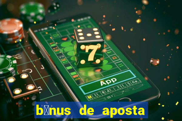 b么nus de aposta gr谩tis no cadastro