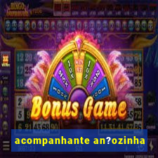 acompanhante an?ozinha