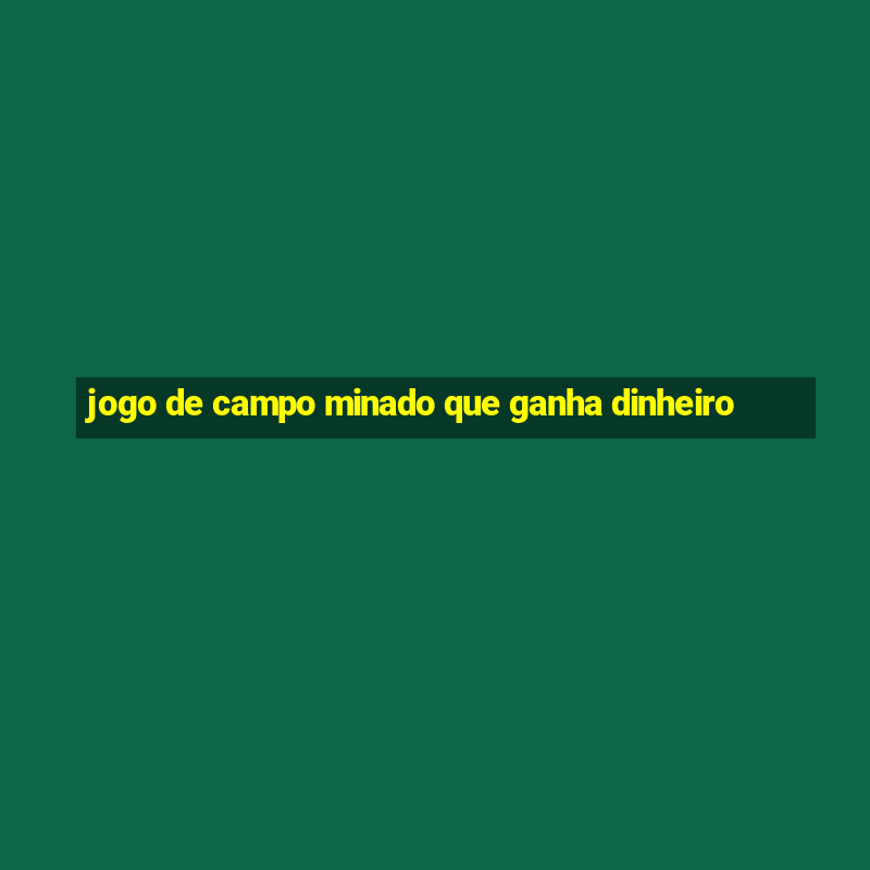 jogo de campo minado que ganha dinheiro