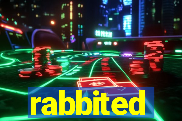 rabbited