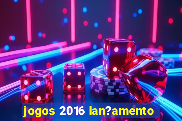 jogos 2016 lan?amento