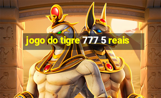 jogo do tigre 777 5 reais