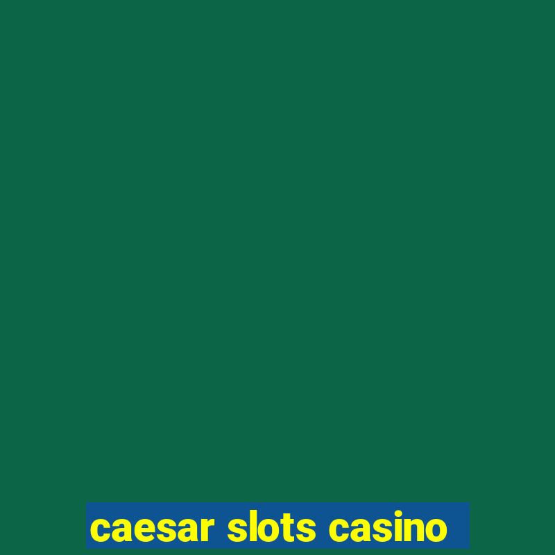 caesar slots casino