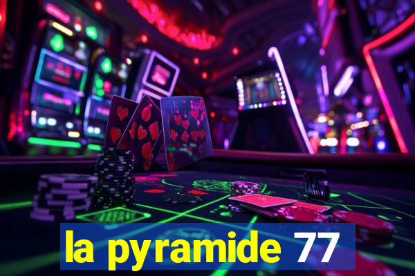 la pyramide 77