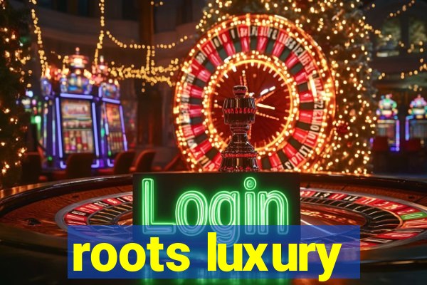 roots luxury