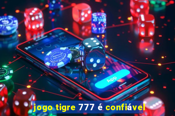 jogo tigre 777 é confiável