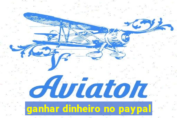 ganhar dinheiro no paypal