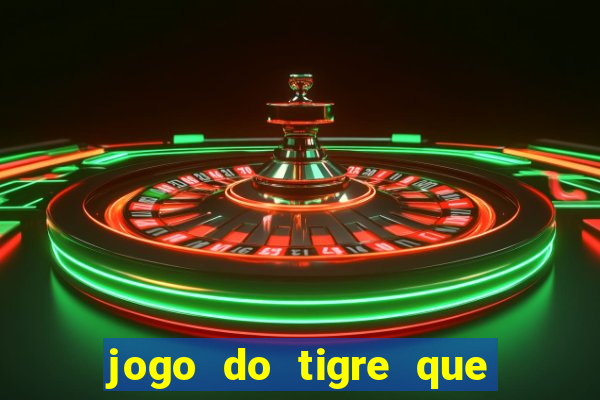 jogo do tigre que ganha dinheiro