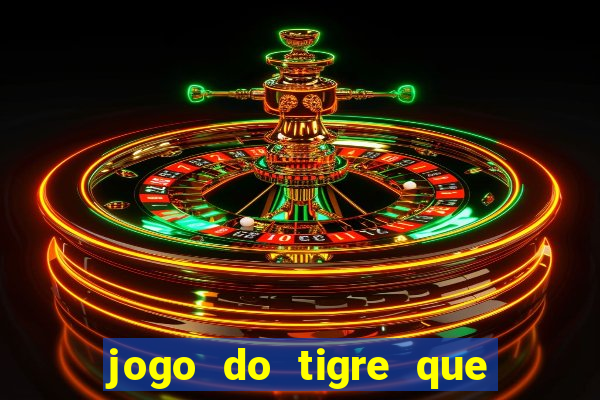 jogo do tigre que ganha dinheiro