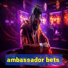 ambassador bets