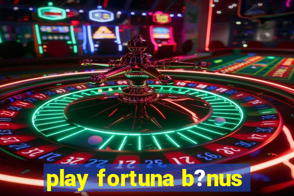 play fortuna b?nus