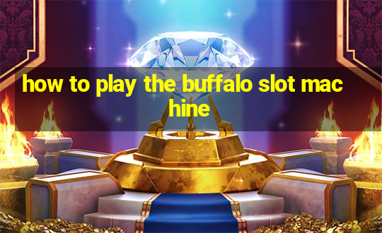 how to play the buffalo slot machine