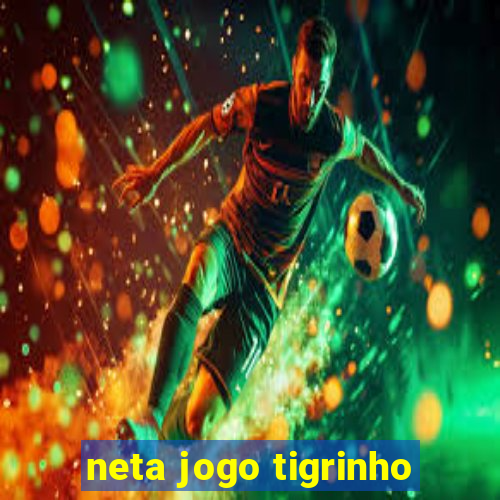 neta jogo tigrinho