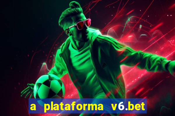 a plataforma v6.bet é confiável