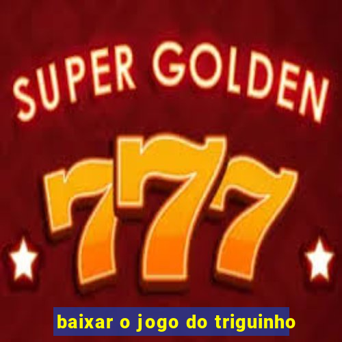 baixar o jogo do triguinho