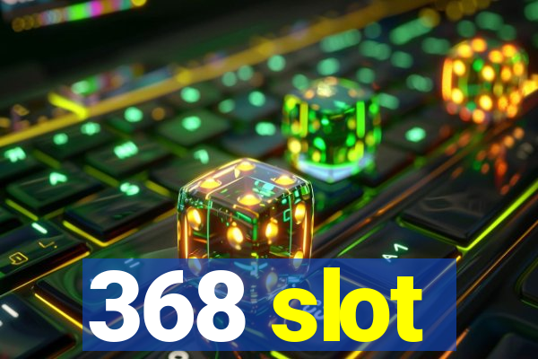 368 slot