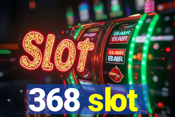 368 slot