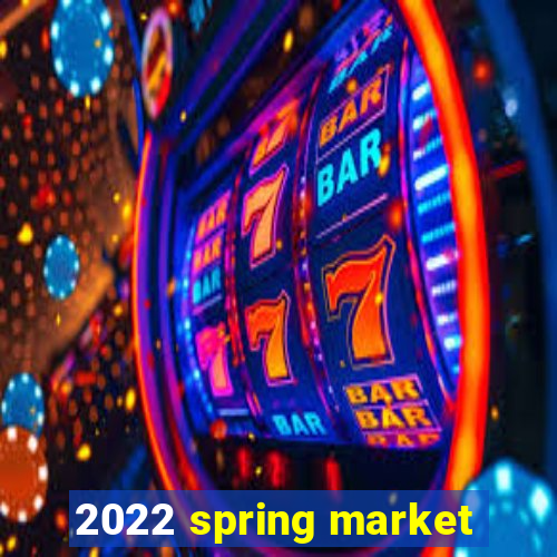 2022 spring market