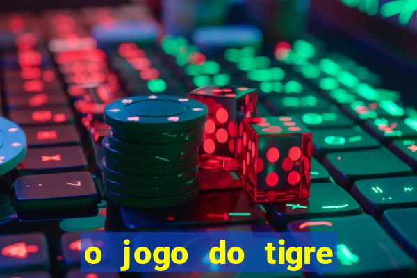 o jogo do tigre da dinheiro