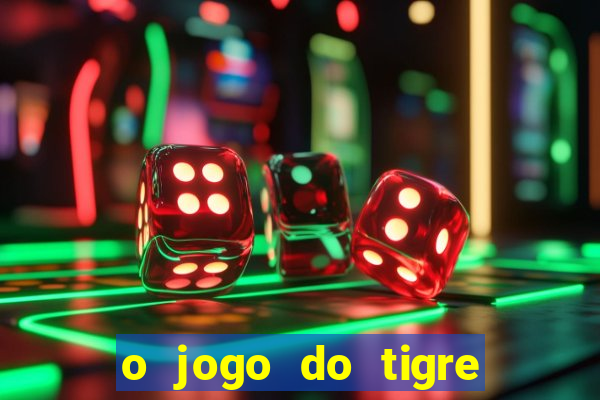 o jogo do tigre da dinheiro