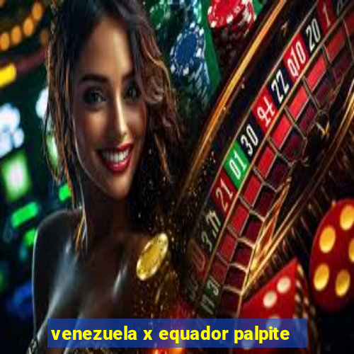 venezuela x equador palpite