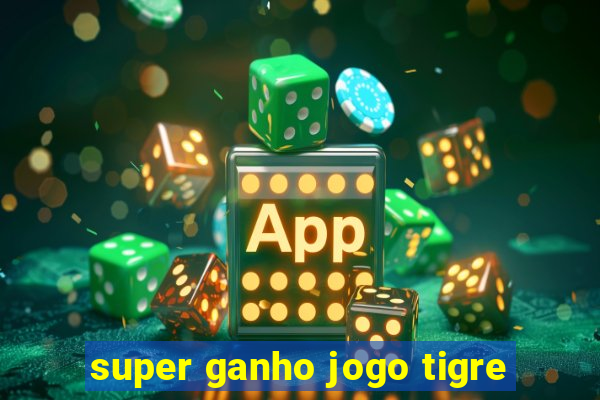 super ganho jogo tigre