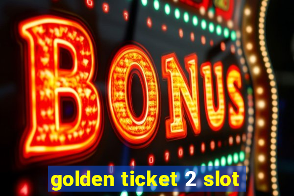 golden ticket 2 slot