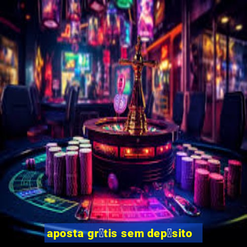 aposta gr谩tis sem dep贸sito