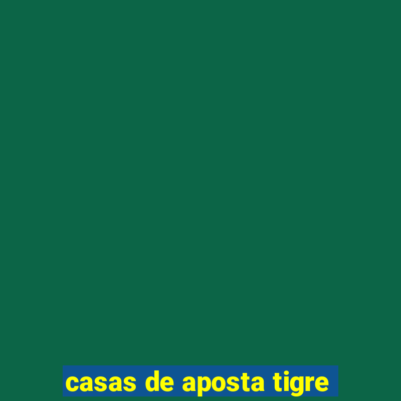 casas de aposta tigre