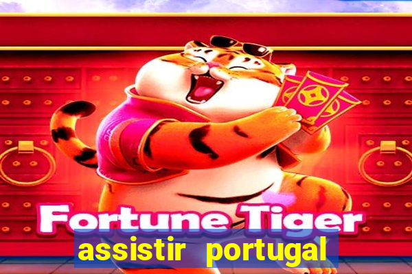 assistir portugal ao vivo