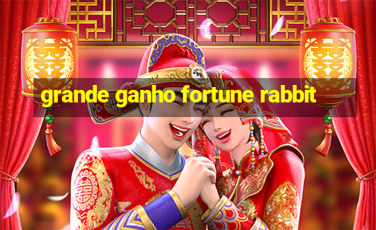 grande ganho fortune rabbit