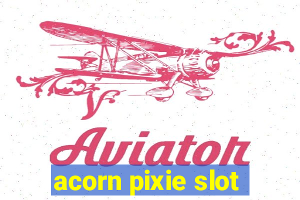 acorn pixie slot