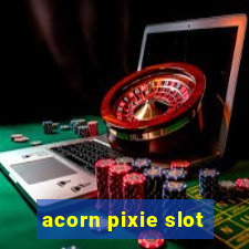 acorn pixie slot