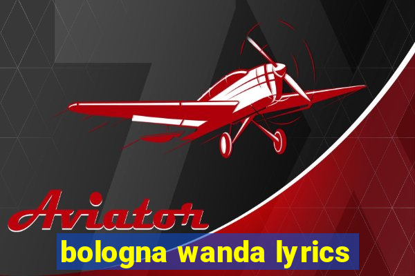 bologna wanda lyrics