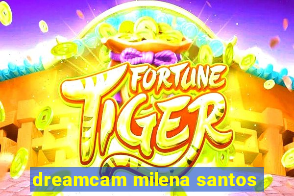 dreamcam milena santos