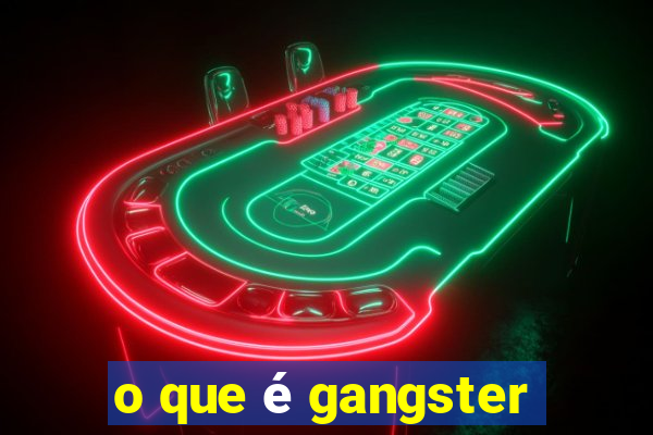 o que é gangster