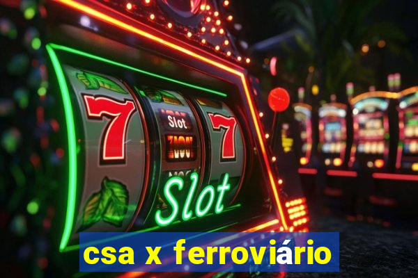 csa x ferroviário