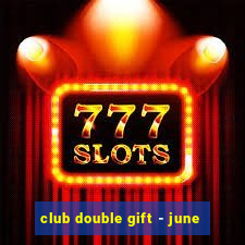 club double gift - june