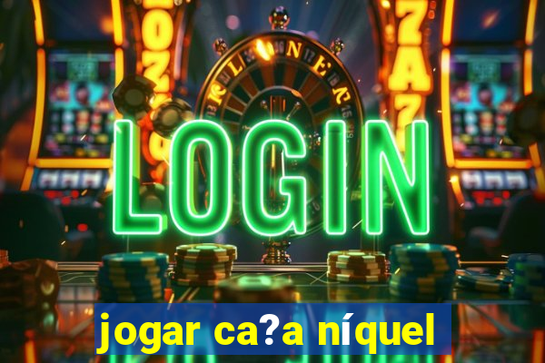 jogar ca?a níquel