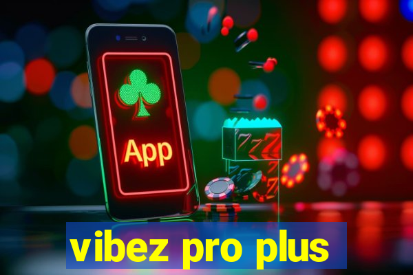 vibez pro plus