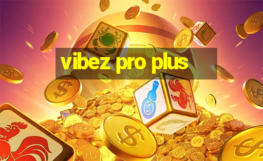 vibez pro plus