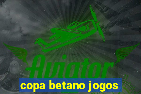 copa betano jogos