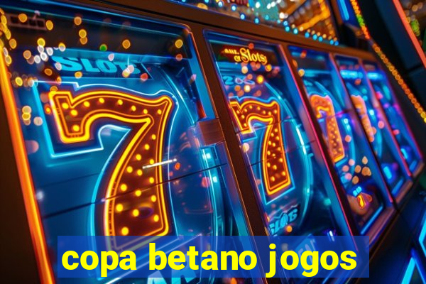 copa betano jogos